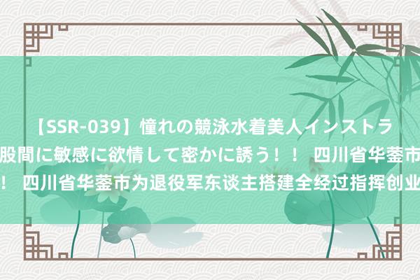 【SSR-039】憧れの競泳水着美人インストラクターは生徒のモッコリ股間に敏感に欲情して密かに誘う！！ 四川省华蓥市为退役军东谈主搭建全经过指挥创业培训平台